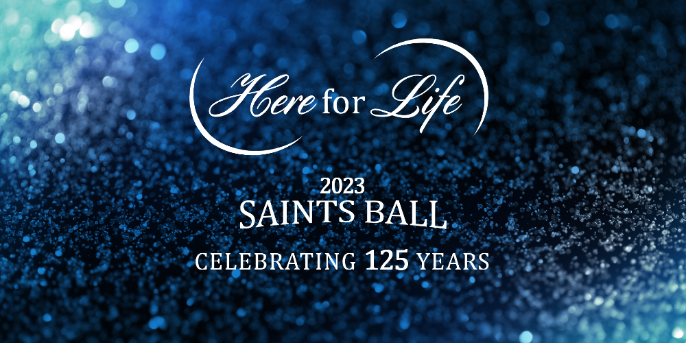 Here for Life: 2023 Saints Ball | Celebrating 125 Years